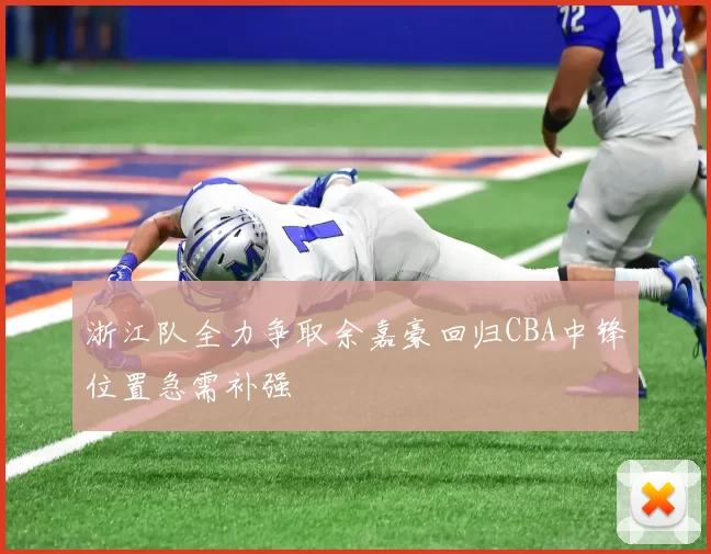 浙江队全力争取余嘉豪回归CBA中锋位置急需补强